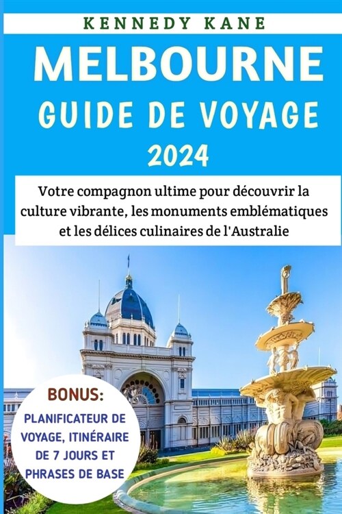 Melbourne Guide De Voyage 2024: Votre compagnon ultime pour d?ouvrir la culture vibrante, les monuments embl?atiques et les d?ices culinaires de l (Paperback)