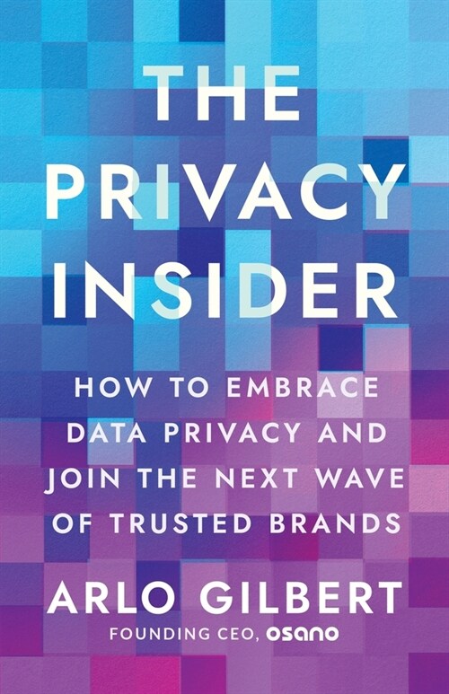 The Privacy Insider: How to Embrace Data Privacy and Join the Next Wave of Trusted Brands (Paperback)