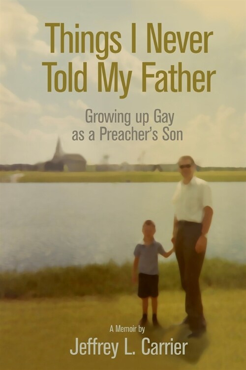Things I Never Told My Father: Growing Up Gay as a Preachers Son (Paperback)