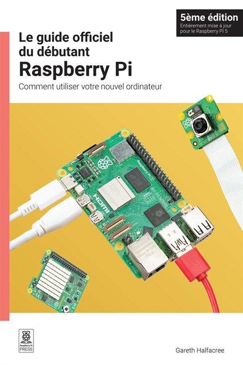 Le Guide Officiel Du D?utant Raspberry Pi: Comment Utiliser Votre Nouvel Ordinateur (Paperback, 5)