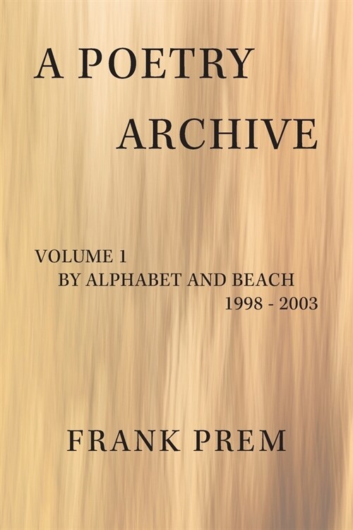 A Poetry Archive: Volume 1 By Alphabet and Beach - 1998 - 2003 (Paperback)