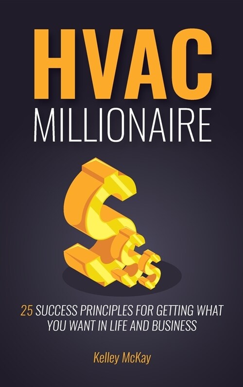 HVAC Millionaire: 25 Success Principles for Getting What You Want in Life and Business (Hardcover)
