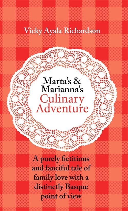 Martas and Mariannas Culinary Adventure: A Purely Fictitious and Fanciful Tale of Family Love with a Distinctly Basque Point of View (Paperback)