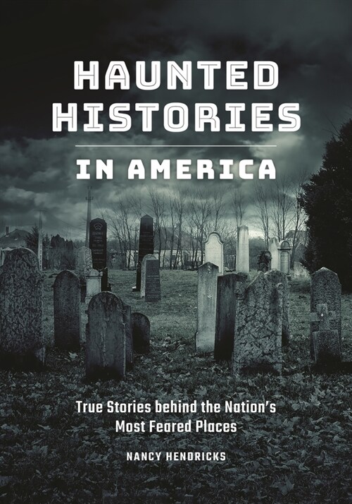 Haunted Histories in America: True Stories Behind the Nations Most Feared Places (Paperback)