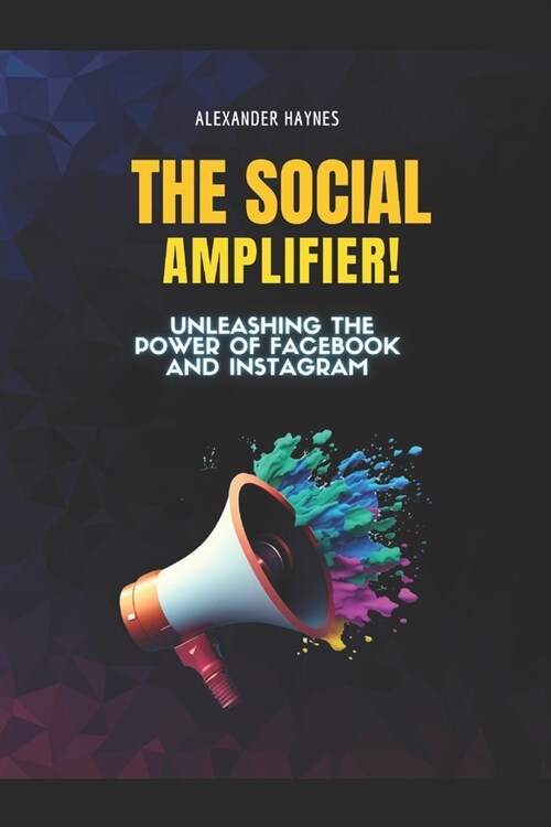 The Social Amplifier: Unleashing the power of Facebook and Instagram (Paperback)