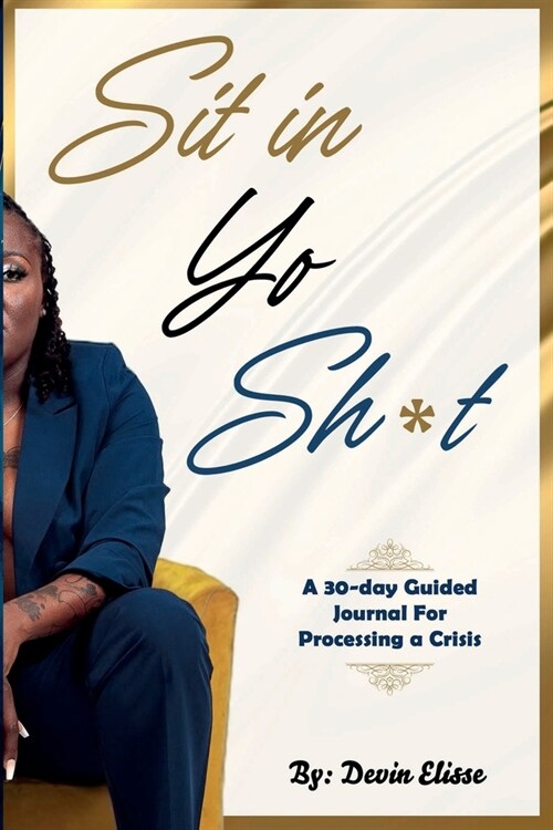 Sit In Yo Sh*t: A 30-Day Guided Journal for Processing a Crisis (Paperback)