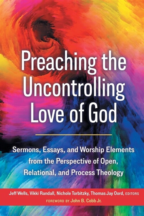 Preaching the Uncontrolling Love of God: Sermons, Essays, and Worship Elements from the Perspective of Open, Relational, and Process Theology (Paperback)