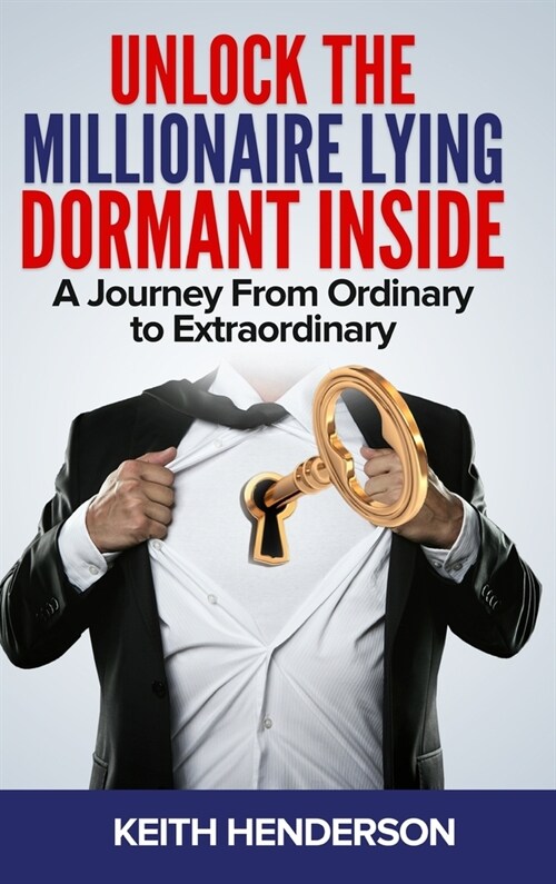 Unlock The Millionaire Lying Dormant Inside: A Mindset Journey from Ordinary to Extraordinary (Hardcover)