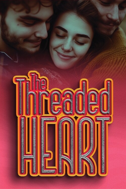 The Threaded Heart: Weaving A Tapestry of Love Where Theres Room For More Than Two (Paperback)