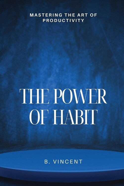 The Power of Habit: Mastering the Art of Productivity (Paperback)