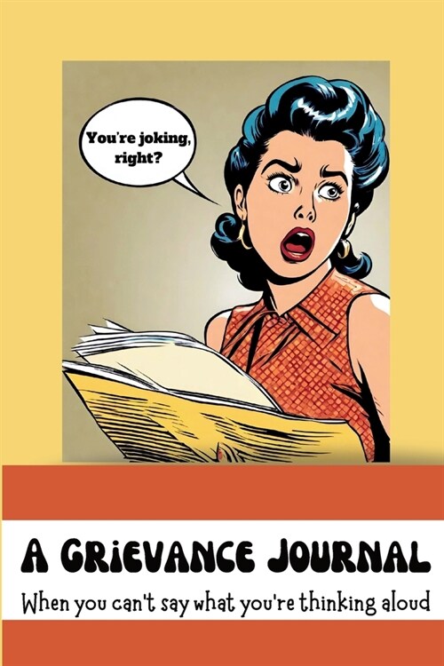 A Grievance Journal: When you cant say what youre thinking aloud (Paperback)