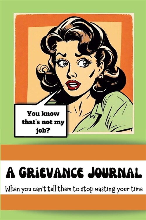 A Grievance Journal: When you cant tell them to stop wasting your time (Paperback)