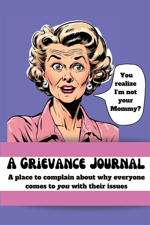 A Grievance Journal: A place to complain about why everyone comes to YOU with their issues (Paperback)