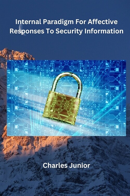 Internal Paradigm For Affective Responses To Security Information (Paperback)