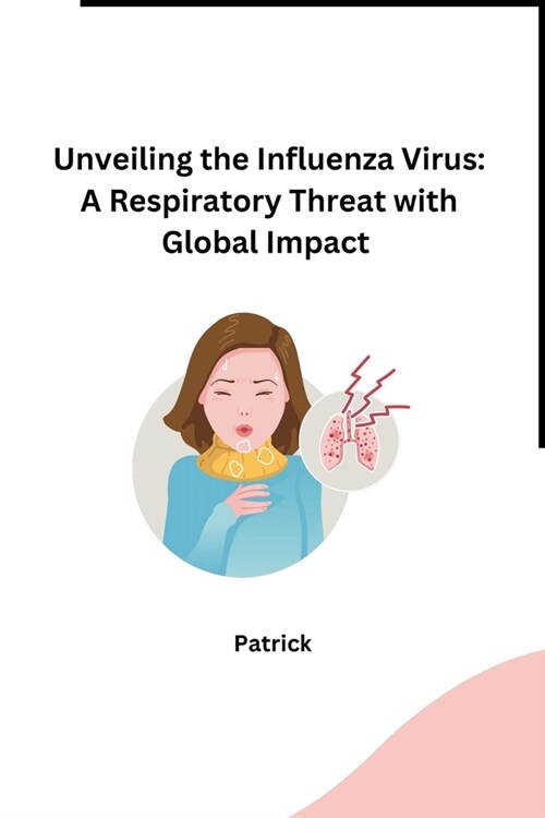 Unveiling the Influenza Virus: A Respiratory Threat with Global Impact (Paperback)
