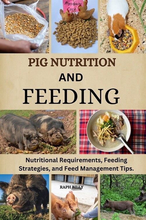 Pig Nutrition and Feeding: Nutritional Requirements, Feeding Strategies, and Feed Management Tips. (Paperback)