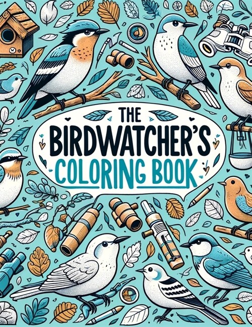 The Birdwatchers Coloring Book: Relax and Unwind with This Collection of Beautiful Bird Illustrations, Perfect for Birdwatching Enthusiasts of All Ag (Paperback)