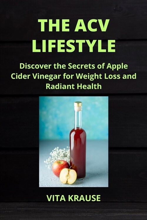 The Acv Lifestyle: Discover the Secrets of Apple Cider Vinegar for Weight Loss and Radiant Health (Paperback)