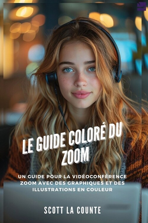 Le Guide Color?Du Zoom: Un Guide Pour La Vid?conf?ence Zoom Avec Des Graphiques Et Des Illustrations En Couleur (Paperback)