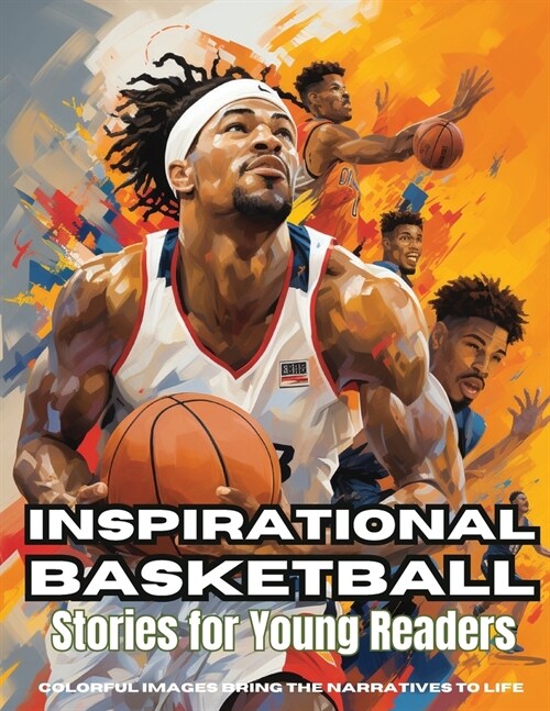 Inspirational Basketball Stories for Young Readers: Discover Teamwork, Dedication, and the Magic of Basketball (Paperback)
