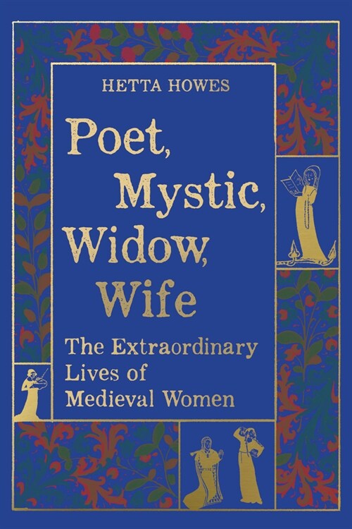 Poet, Mystic, Widow, Wife: The Extraordinary Lives of Medieval Women (Hardcover)