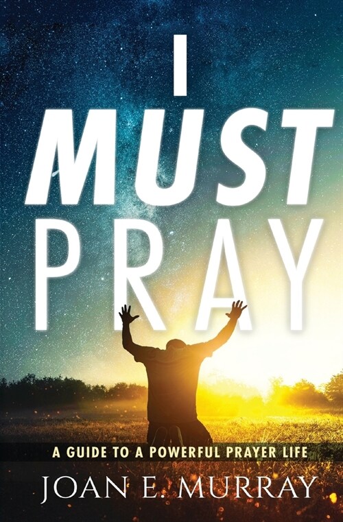 I Must Pray: A Guide To A Powerful Prayer Life (Paperback)