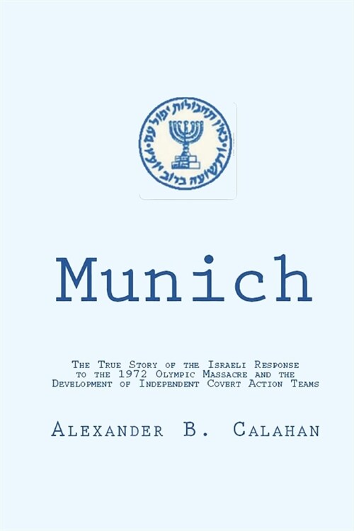 Munich: The Israeli Response to the 1972 Munich Olympic Massacre and the Development of Independent Covert Action Teams (Paperback)