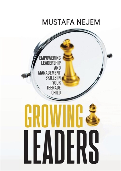 Growing Leaders: Empowering Leadership and Management Skills in Your Teenage Child (Paperback)