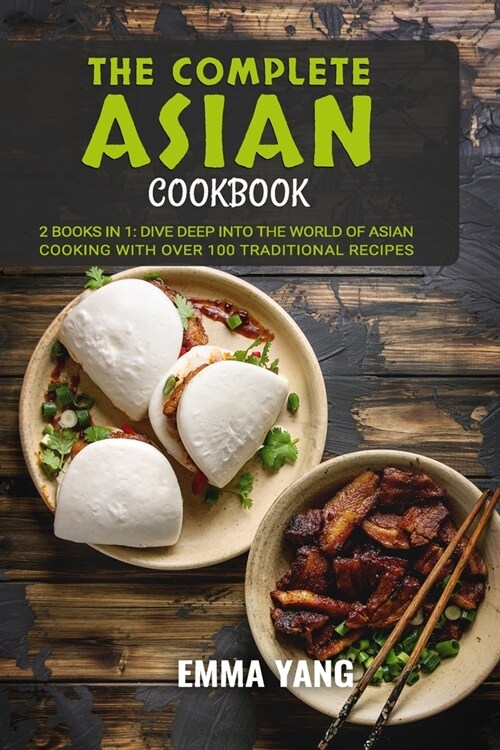 The Complete Asian Cookbook: 2 Books In 1: Dive Deep into the World of Asian Cooking WIth Over 100 Traditional Recipes (Paperback)