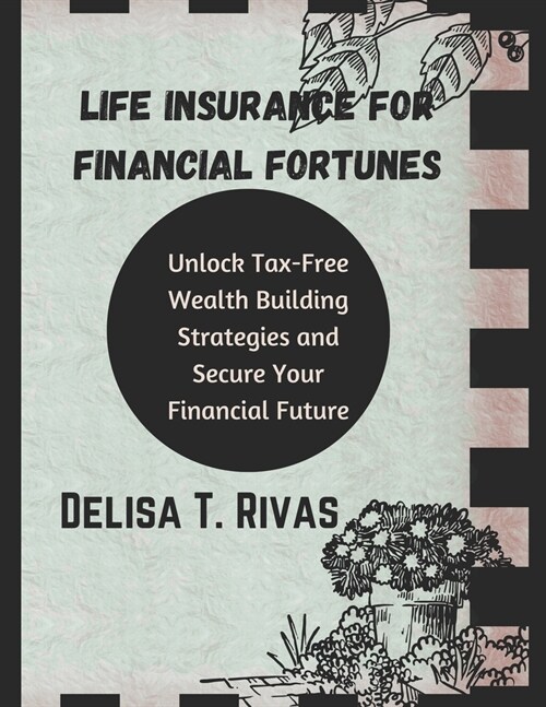 Life Insurance for Financial Fortunes: : Unlock Tax-Free Wealth Building Strategies and Secure Your Financial Future (Paperback)
