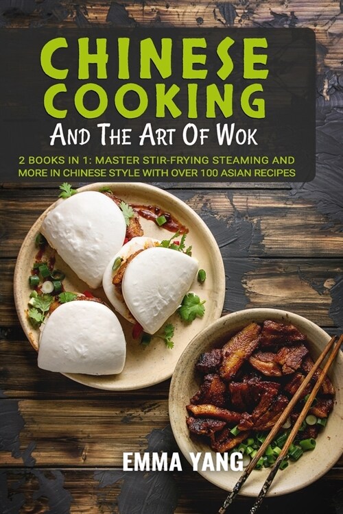 Chinese Cooking And The Art Of Wok: 2 Books In 1: Master Stir-Frying Steaming and More in Chinese Style With Over 100 Asian Recipes (Paperback)