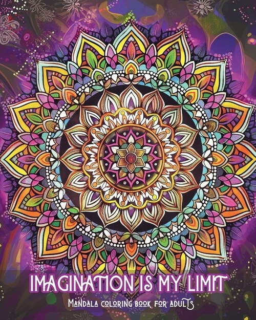 Imagination is my limit - Mandala coloring book for adults: Stress relief and calming patterns for coloring therapy and creative relaxation (Paperback)