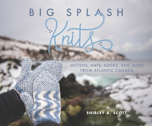 Big Splash Knits: Mittens, Hats, Socks, and More from Atlantic Canada (Paperback)