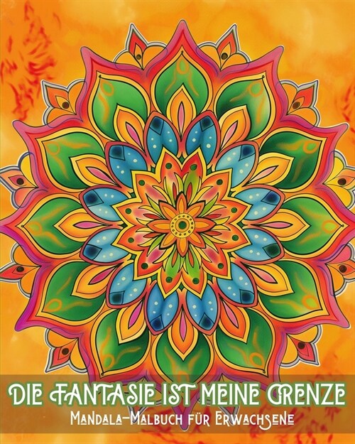 Die Fantasie ist meine Grenze - Mandala-Malbuch f? Erwachsene: Stressabbau und beruhigende Muster f? Maltherapie und kreative Entspannung (Paperback)