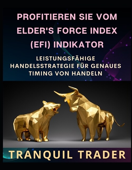 Profitieren Sie Vom Elders Force Index (Efi) Indikator: Leistungsf?ige Handelsstrategie F? Genaues Timing Von Handeln (Paperback)