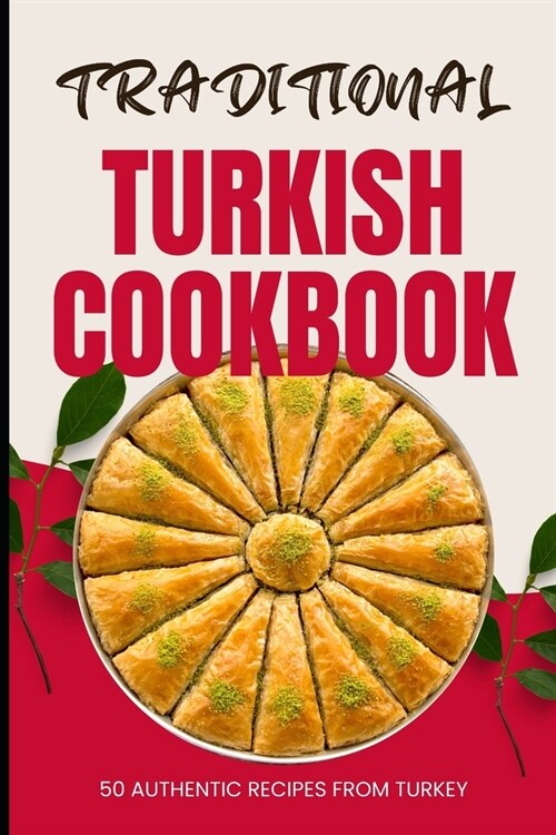 Traditional Turkish Cookbook: 50 Authentic Recipes from Turkey (Paperback)