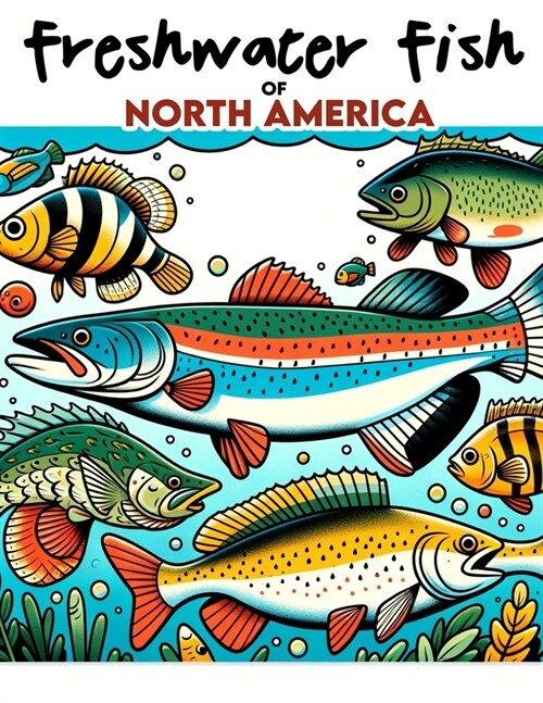 Freshwater Fish of North America: Dive into the World of Native Fish Species, Combining Fun with Educational Insights about North American Aquatic Lif (Paperback)