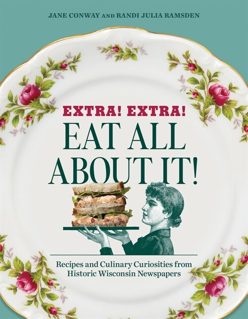 Extra! Extra! Eat All about It!: Recipes and Culinary Curiosities from Historic Wisconsin Newspapers (Paperback)