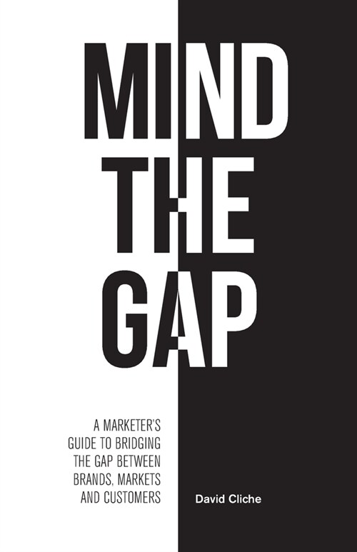 Mind The Gap: A Marketers Guide to Bridging the Gap Between Brands, Markets and Customers (Paperback)