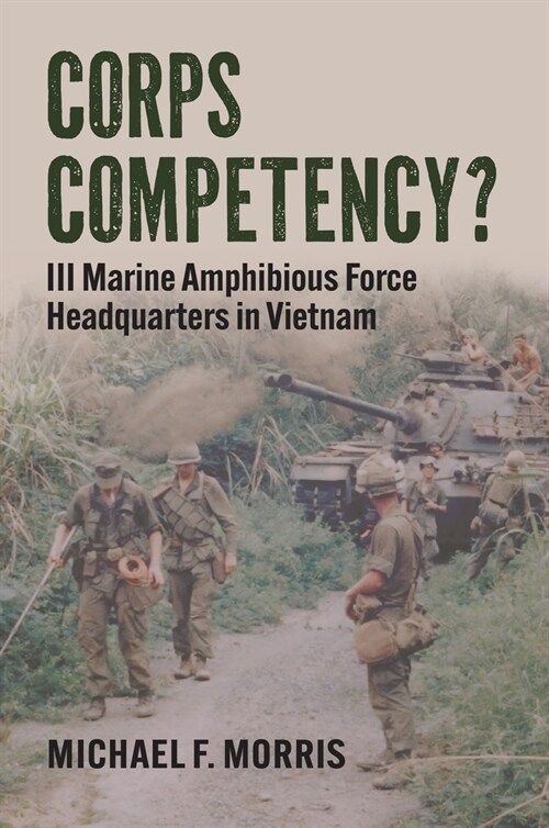 Corps Competency?: III Marine Amphibious Force Headquarters in Vietnam (Hardcover)