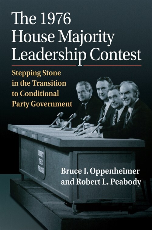 The 1976 House Majority Leadership Contest: Stepping Stone in the Transition to Conditional Party Government (Hardcover)