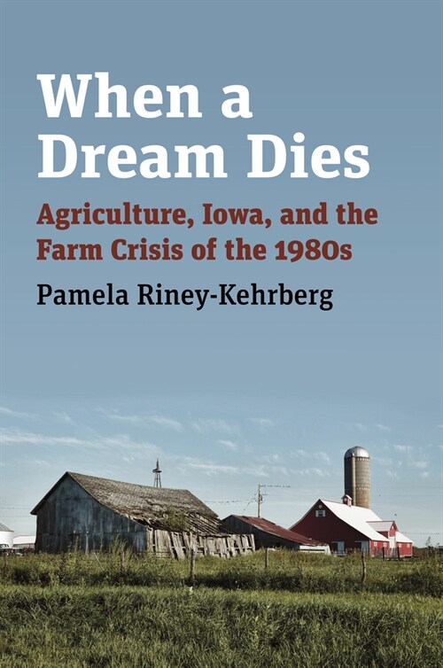 When a Dream Dies: Agriculture, Iowa, and the Farm Crisis of the 1980s (Paperback)