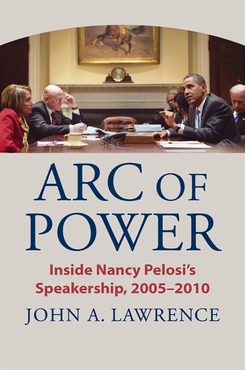 Arc of Power: Inside Nancy Pelosis Speakership, 2005-2010 (Paperback)