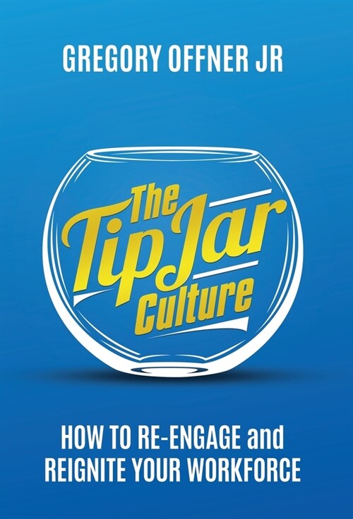 The Tip Jar Culture: How to Re-Engage and Reignite Your Workforce (Hardcover)