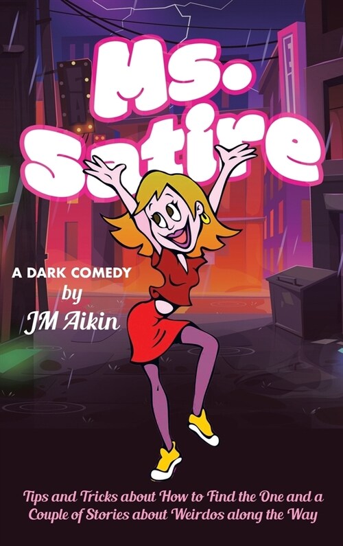 Ms. Satire: Tips and Tricks about How to Find the One and a Couple of Stories about Weirdos along the Way (Hardcover)
