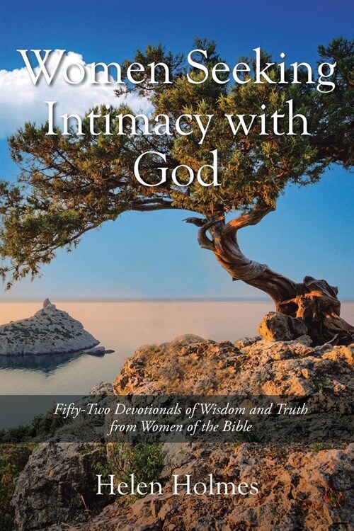 Women Seeking Intimacy with God: Fifty-Two Devotionals of Wisdom and Truth from Women of the Bible (Paperback)