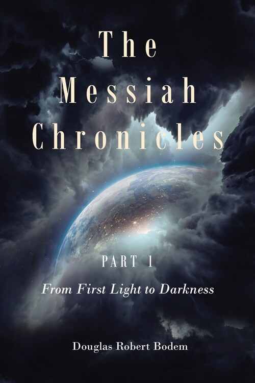 The Messiah Chronicles Part 1 From First Light to Darkness (Paperback)