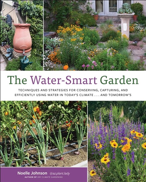 The Water-Smart Garden: Techniques and Strategies for Conserving, Capturing, and Efficiently Using Water in Todays Climate... and Tomorrows (Paperback)