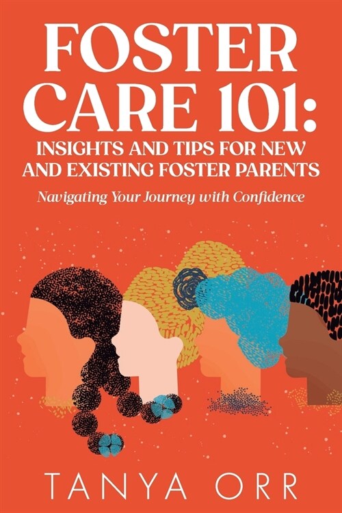 Foster Care 101: Insights and Tips for New and Existing Foster Parents: Navigating Your Journey with Confidence (Paperback)