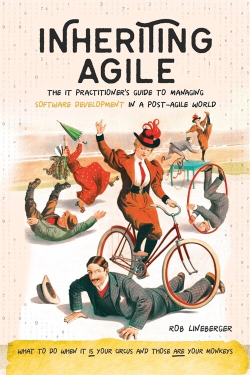 Inheriting Agile: The IT Practitioners Guide to Managing Software Development in a Post-Agile World (Paperback)